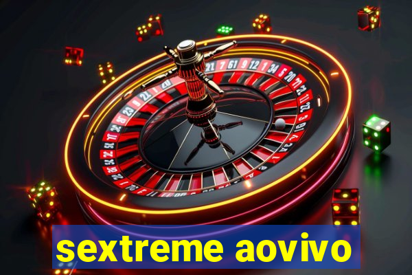 sextreme aovivo